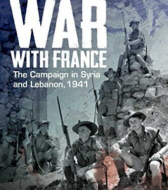 Australia’s War with France: The Campaign in Syria and Lebanon, 1941 – Book