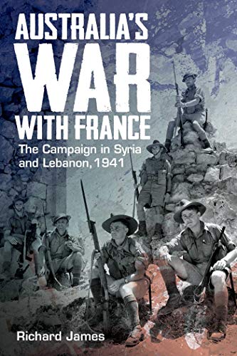 Australia's War with France: The Campaign in Syria and Lebanon, 1941