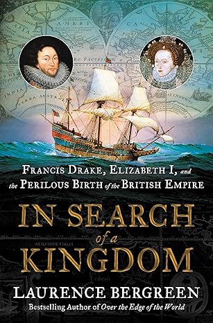 In Search of a Kingdom: Francis Drake, Elizabeth I, and the Perilous Birth of the British Empire  - Book