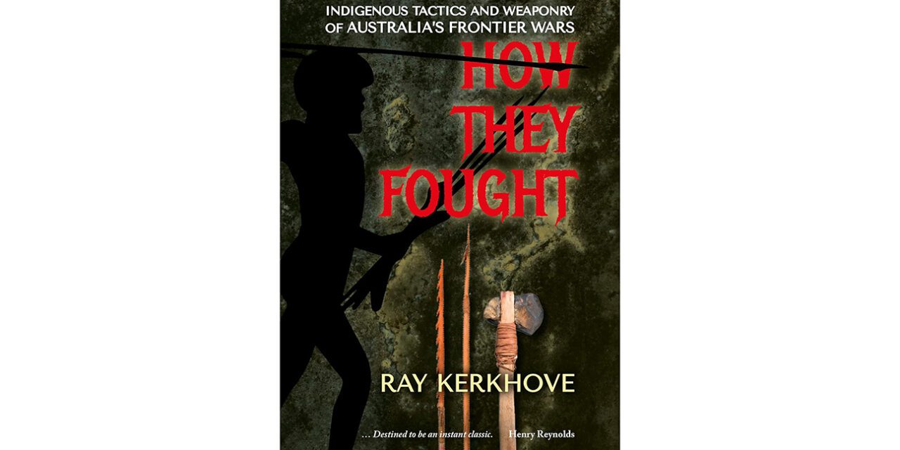 How They Fought: Indigenous Tactics and Weaponry of Australia’s Frontier Wars – Book Review