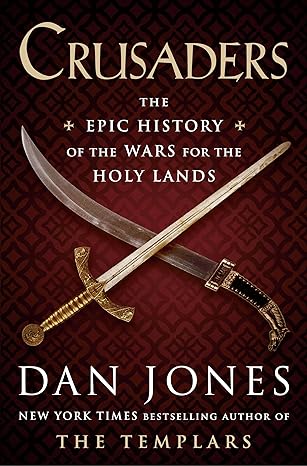 CRUSADERS: THE EPIC HISTORY OF THE WARS FOR THE HOLY LANDS – BOOK REVIEW