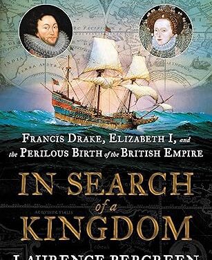 IN SEARCH OF A KINGDOM: FRANCIS DRAKE, ELIZABETH I, AND THE PERILOUS BIRTH OF THE BRITISH EMPIRE – BOOK REVIEW